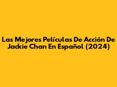 Las Mejores Películas De Acción De Jackie Chan En Español (2024)