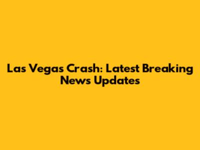 Las Vegas Crash: Latest Breaking News Updates