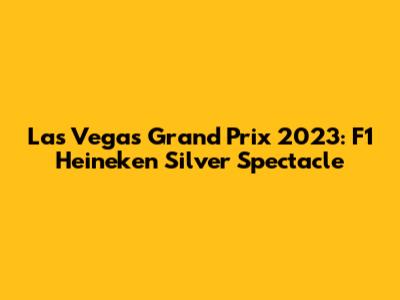 Las Vegas Grand Prix 2023: F1 Heineken Silver Spectacle