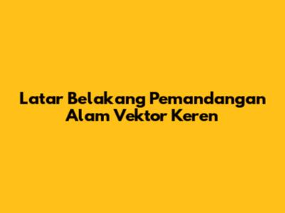 Latar Belakang Pemandangan Alam Vektor Keren