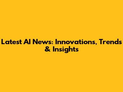 Latest AI News: Innovations, Trends & Insights