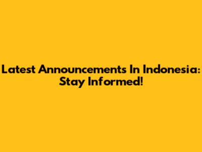 Latest Announcements In Indonesia: Stay Informed!