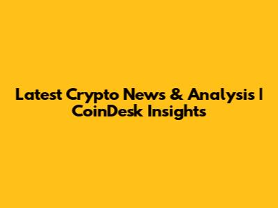 Latest Crypto News & Analysis | CoinDesk Insights