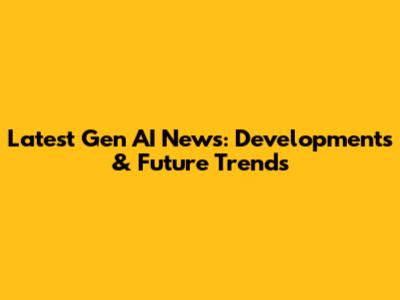 Latest Gen AI News: Developments & Future Trends