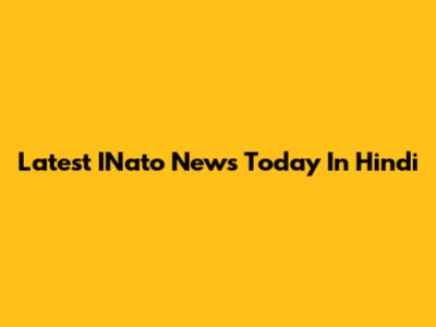 Latest INato News Today In Hindi