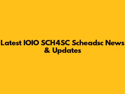 Latest IOIO SCH4SC Scheadsc News & Updates
