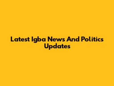 Latest Igba News And Politics Updates