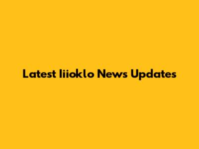 Latest Iiioklo News Updates