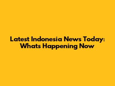 Latest Indonesia News Today: What's Happening Now
