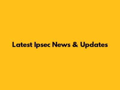 Latest Ipsec News & Updates