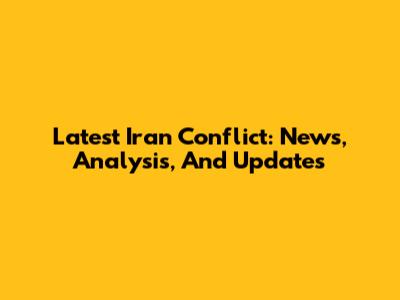 Latest Iran Conflict: News, Analysis, And Updates