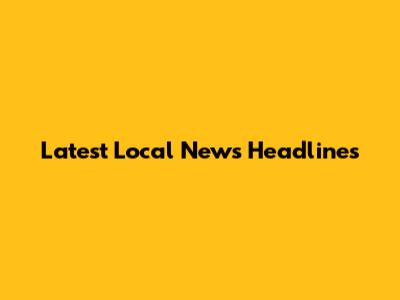 Latest Local News Headlines