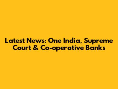 Latest News: One India, Supreme Court & Co-operative Banks