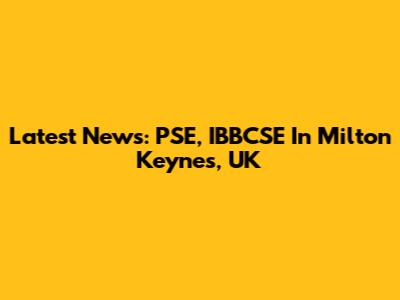 Latest News: PSE, IBBCSE In Milton Keynes, UK