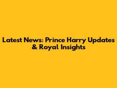 Latest News: Prince Harry Updates & Royal Insights