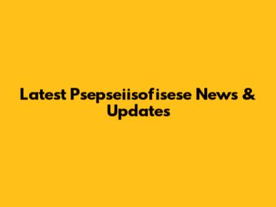 Latest Psepseiisofisese News & Updates