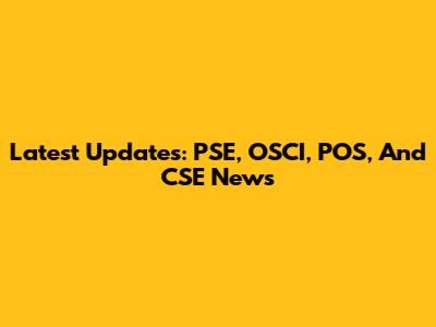 Latest Updates: PSE, OSCI, POS, And CSE News