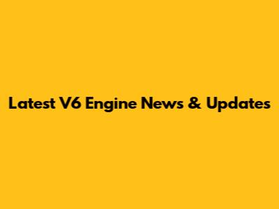 Latest V6 Engine News & Updates