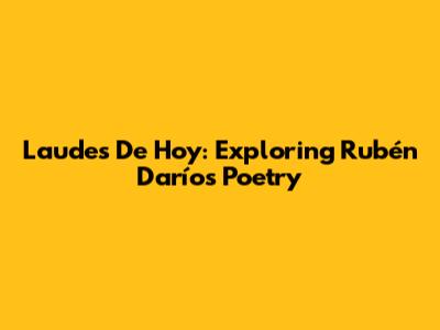 Laudes De Hoy: Exploring Rubén Darío's Poetry