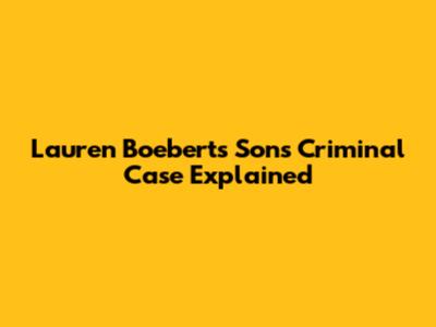 Lauren Boebert's Son's Criminal Case Explained
