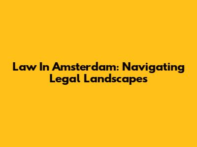 Law In Amsterdam: Navigating Legal Landscapes