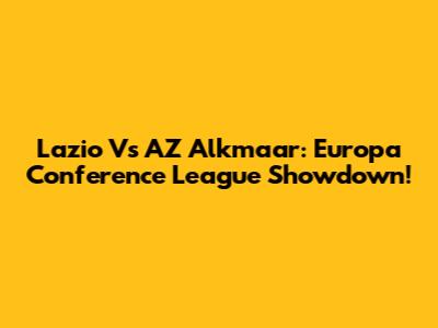 Lazio Vs AZ Alkmaar: Europa Conference League Showdown!