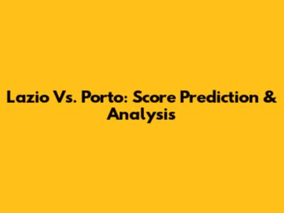Lazio Vs. Porto: Score Prediction & Analysis