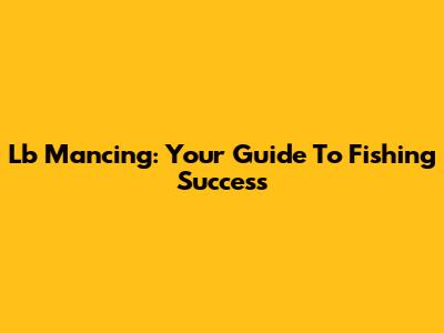 Lb Mancing: Your Guide To Fishing Success