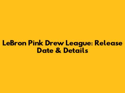 LeBron Pink Drew League: Release Date & Details