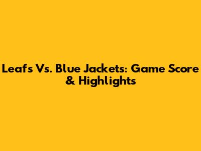 Leafs Vs. Blue Jackets: Game Score & Highlights