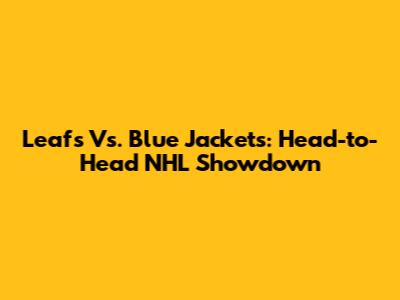 Leafs Vs. Blue Jackets: Head-to-Head NHL Showdown