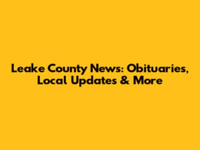 Leake County News: Obituaries, Local Updates & More