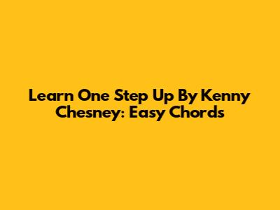 Learn "One Step Up" By Kenny Chesney: Easy Chords