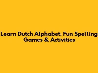 Learn Dutch Alphabet: Fun Spelling Games & Activities