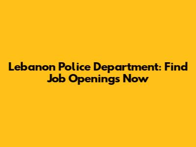 Lebanon Police Department: Find Job Openings Now