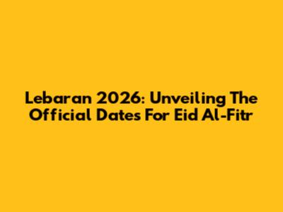 Lebaran 2026: Unveiling The Official Dates For Eid Al-Fitr