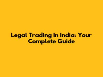 Legal Trading In India: Your Complete Guide
