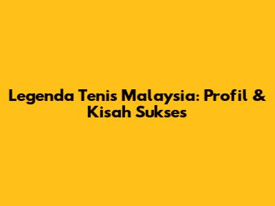 Legenda Tenis Malaysia: Profil & Kisah Sukses