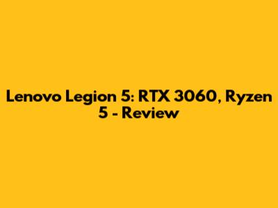 Lenovo Legion 5: RTX 3060, Ryzen 5 - Review