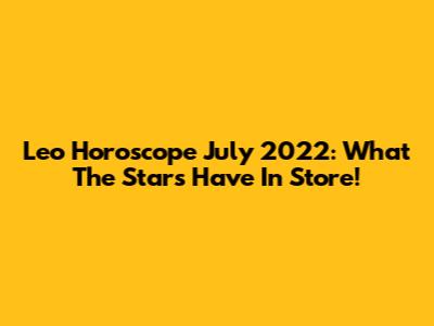 Leo Horoscope July 2022: What The Stars Have In Store!