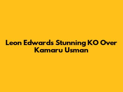 Leon Edwards' Stunning KO Over Kamaru Usman