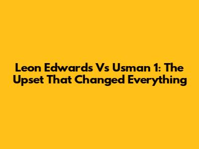 Leon Edwards Vs Usman 1: The Upset That Changed Everything
