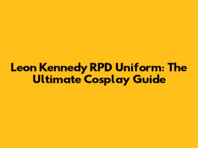 Leon Kennedy RPD Uniform: The Ultimate Cosplay Guide