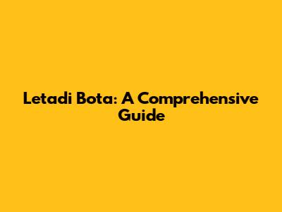 Letadi Bota: A Comprehensive Guide