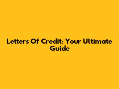 Letters Of Credit: Your Ultimate Guide