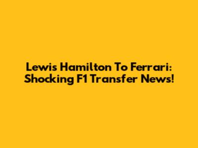 Lewis Hamilton To Ferrari: Shocking F1 Transfer News!