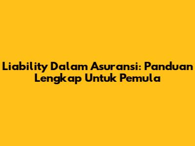 Liability Dalam Asuransi: Panduan Lengkap Untuk Pemula