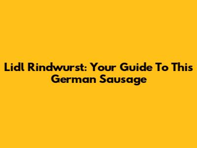 Lidl Rindwurst: Your Guide To This German Sausage