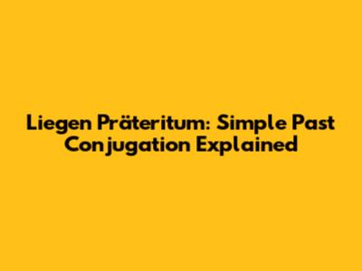 Liegen Präteritum: Simple Past Conjugation Explained