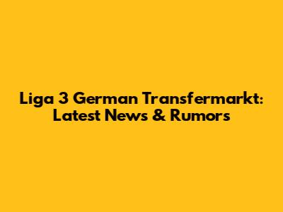 Liga 3 German Transfermarkt: Latest News & Rumors